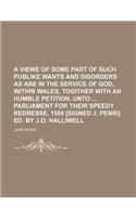 A Viewe of Some Part of Such Publike Wants and Disorders as Are in the Service of God, Within Wales, Togither with an Humble Petition, Unto Parliament for Their Speedy Redresse, 1588 [Signed J. Penri] Ed. by J.O. Halliwell