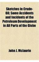 Sketches in Crude-Oil; Some Accidents and Incidents of the Petroleum Development in All Parts of the Globe
