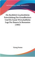 Die Rechtlich-Geschichtliche Entwickelung Des Grundbesitzes Und Die Sozial-Wirtschaftliche Lage Der Bauern in Rumanien (1905)
