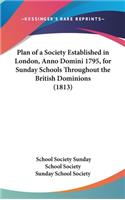Plan of a Society Established in London, Anno Domini 1795, for Sunday Schools Throughout the British Dominions (1813)