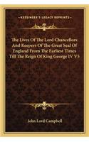 Lives of the Lord Chancellors and Keepers of the Great Seal of England from the Earliest Times Till the Reign of King George IV V5