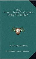 The Life and Times of Colonel James Fisk, Junior