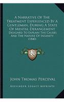 Narrative Of The Treatment Experienced By A Gentleman, During A State Of Mental Derangement