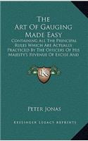 The Art Of Gauging Made Easy: Containing All The Principal Rules Which Are Actually Practiced By The Officers Of His Majesty's Revenue Of Excise And Customs (1804)(English)