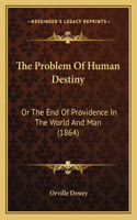 The Problem Of Human Destiny: Or The End Of Providence In The World And Man (1864)(English)