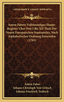 Anton Fabers Vollstaendiges Haupt-Register Uber Den I Bis XII Theil Der Neuen Europaischen Staatsanzley, Nach Alphabetischer Ordnung Entworfen (1765)