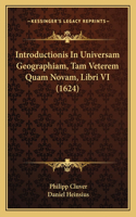 Introductionis In Universam Geographiam, Tam Veterem Quam Novam, Libri VI (1624)