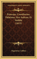 Princeps, Consiliarius, Palatinus, Sive Aulicus, Et Nobilis (1615)