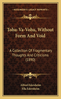 Tohu-Va-Vohu, Without Form And Void: A Collection Of Fragmentary Thoughts And Criticisms (1890)