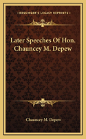 Later Speeches Of Hon. Chauncey M. Depew