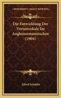 Die Entwicklung Der Vortonvokale Im Anglonormannischen (1904)