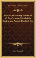 Scotch Rite Masonry Illustrated V1 The Complete Ritual of the Ancient and Accepted Scottish Rite: (English)