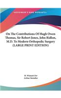 On the Contributions of Hugh Owen Thomas, Sir Robert Jones, John Ridlon, M.D. to Modern Orthopedic Surgery