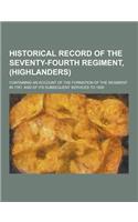 Historical Record of the Seventy-Fourth Regiment, (Highlanders); Containing an Account of the Formation of the Regiment in 1787, and of Its Subsequent: (English)