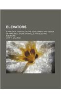 Elevators; A Practical Treatise on the Development and Design of Hand, Belt, Steam, Hydraulic, and Electric Elevators