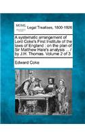 systematic arrangement of Lord Coke's First Institute of the laws of England: on the plan of Sir Matthew Hale's analysis ... / by J.H. Thomas. Volume 2 of 3