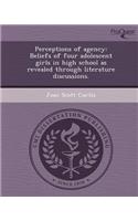 Perceptions of Agency: Beliefs of Four Adolescent Girls in High School as Revealed Through Literature Discussions