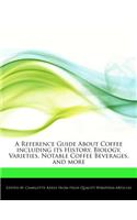 A Reference Guide about Coffee Including Its History, Biology, Varieties, Notable Coffee Beverages, and More