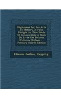 Reglemens Sur Les Arts Et Metiers de Paris Rediges Au Xiiie Siecle Et Connus Sous Le Nom Du Livre Des Metiers D'Etienne Boileau...