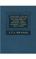 Consecranda: Rites and Ceremonies Observed at the Consecration of Churches, Altars, Altarstones, Chalices and Patens - Primary Source Edition