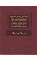 Napoleon Par Les Ecrivains: Chateaubriand, Mme. de Stael, Benjamin Constant, Fontanes, Talleyrand, G The, Walter Scott, Stendhal, Byron, Heine, VI