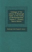 Catalogue of the Library at Bamburgh Castle, in the County of Northumberland, Volume 2 - Primary Source Edition