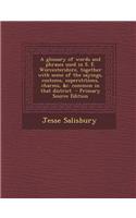 A Glossary of Words and Phrases Used in S. E. Worcestershire, Together with Some of the Sayings, Customs, Superstitions, Charms, &C. Common in That District - Primary Source Edition