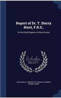 Report of Dr. T. Sterry Hunt, F.R.S.,: On the Gold Regions of Nova Scotia