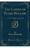 The Ladies of Bever Hollow, Vol. 2 of 2: A Tale of English Country Life (Classic Reprint)