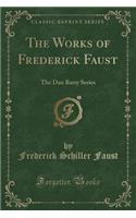 The Works of Frederick Faust: The Dan Barry Series (Classic Reprint)