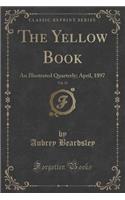 The Yellow Book, Vol. 13: An Illustrated Quarterly; April, 1897 (Classic Reprint)
