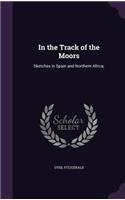 In the Track of the Moors: Sketches in Spain and Northern Africa;