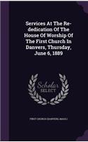 Services at the Re-Dedication of the House of Worship of the First Church in Danvers, Thursday, June 6, 1889