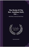 The Works of the REV. Jonathan Swift, D.D. ...: With Notes, Historical and Critical