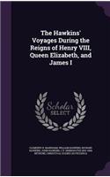 The Hawkins' Voyages During the Reigns of Henry VIII, Queen Elizabeth, and James I
