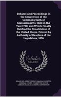 Debates and Proceedings in the Convention of the Commonwealth of Massachusetts, Held in the Year 1788, and Which Finally Ratified the Constitution of the United States. Printed by Authority of Resolves of the Legislature, 1856