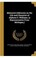 Memorial Addresses on the Life and Character of Alpheus S. Williams, (a Representative from Michigan, )