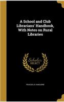 A School and Club Librarians' Handbook, With Notes on Rural Libraries