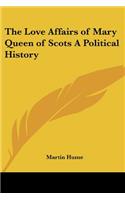 Love Affairs of Mary Queen of Scots a Political History