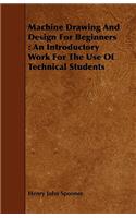 Machine Drawing and Design for Beginners: An Introductory Work for the Use of Technical Students