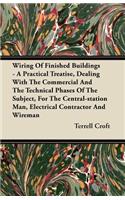 Wiring Of Finished Buildings - A Practical Treatise, Dealing With The Commercial And The Technical Phases Of The Subject, For The Central-station Man, Electrical Contractor And Wireman: (English)