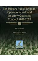 Military Police Brigade, Operational Art, and the Army Operating Concept 2016-2028