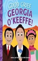 Good Grief, Georgia O'Keeffe!