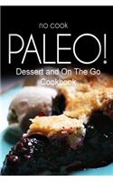 No-Cook Paleo! - Dessert and On The Go Cookbook