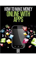 How to Make Money Online with Apps: Why Mobile Apps Can Make You Rich!(How to Make Money Online)
