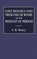 Lost Mosaics and Frescoes of Rome of the Mediaeval Period: A Publication of Drawings Contained in the Collection of Cassiano Dal Pozzo, Now in the Roy