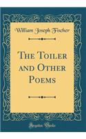 The Toiler and Other Poems (Classic Reprint)