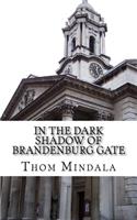 In the Dark Shadow of Brandenburg Gate
