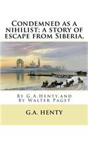 Condemned as a nihilist; a story of escape from Siberia, By G.A.Henty,