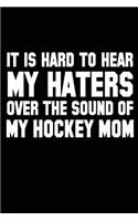 It Is Hard To Hear My Haters Over The Sound Of My Hockey Mom: Blank Journal Notebook To Write In